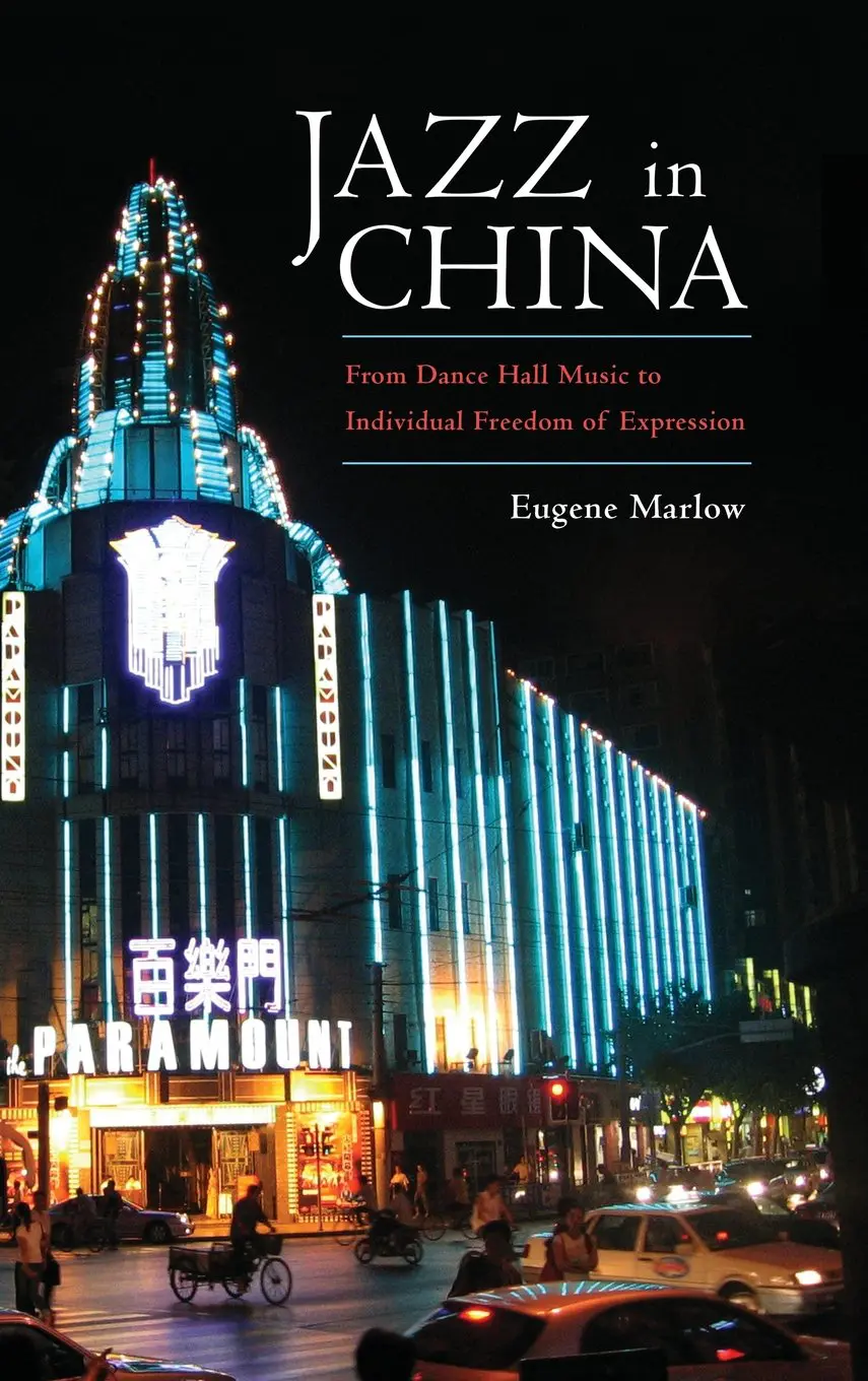 Front Cover-Jazz In China-w "Jazz in China: From Dance Hall Music to Individual Freedom of Expression" by Eugene Marlow