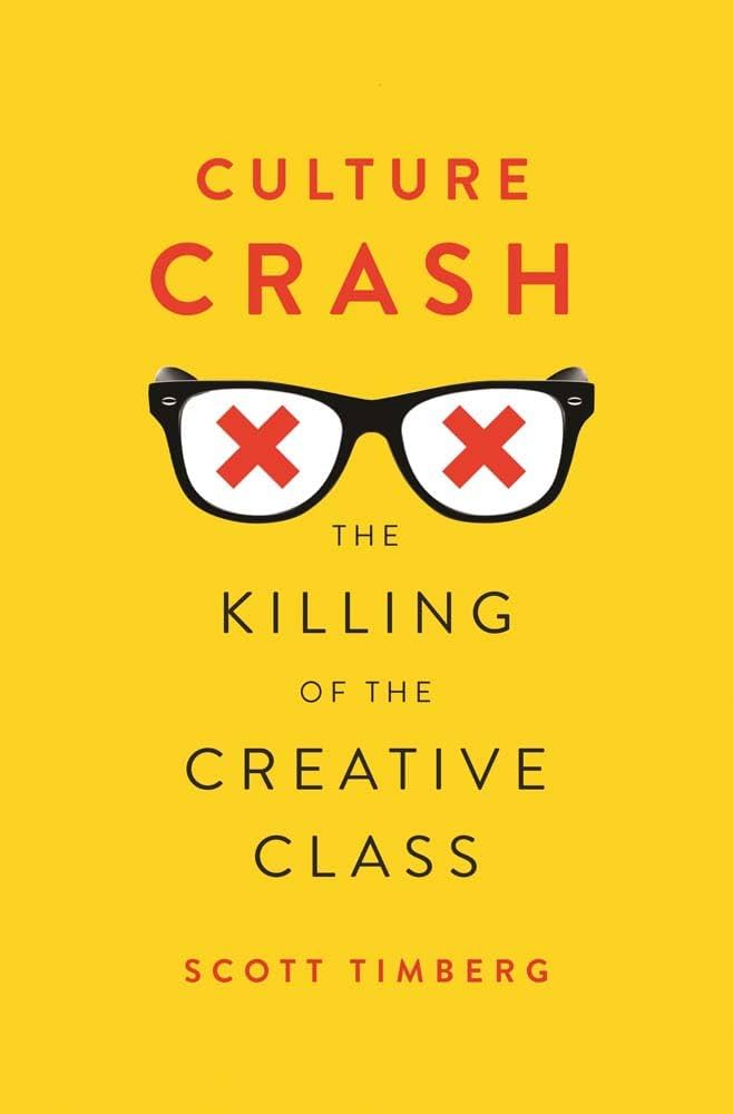 "Culture Crash the Killing of the Creative Class" by Scott Timberg